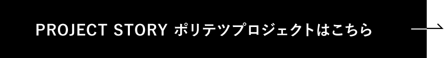 PROJECT STORY ポリテツプロジェクトはこちら